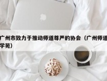 广州市致力于推动师道尊严的协会（广州师道学苑）