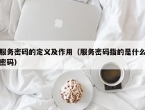 服务密码的定义及作用（服务密码指的是什么密码）