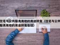 住宅与公共服务用地的用途转变（住宅与公共服务用地的用途转变包括）