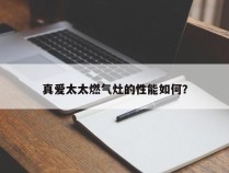 真爱太太燃气灶的性能如何？