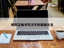 如何正确书写汉字的笔顺方法