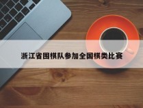 浙江省围棋队参加全国棋类比赛