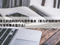 茶几的选购技巧与保养要点（茶几的选购技巧与保养要点是什么）