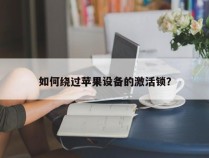 如何绕过苹果设备的激活锁？