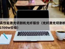 高性能激光切割机光纤报价（光纤激光切割机1500w价格）