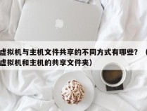 虚拟机与主机文件共享的不同方式有哪些？（虚拟机和主机的共享文件夹）