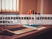 孟子的思想信仰与主张是什么（孟子的思想主张是什么?）