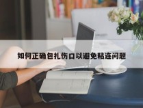 如何正确包扎伤口以避免粘连问题