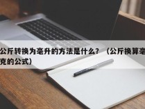 公斤转换为毫升的方法是什么？（公斤换算毫克的公式）