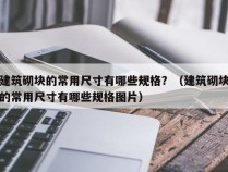 建筑砌块的常用尺寸有哪些规格？（建筑砌块的常用尺寸有哪些规格图片）