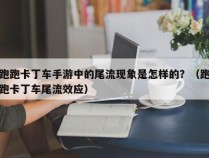 跑跑卡丁车手游中的尾流现象是怎样的？（跑跑卡丁车尾流效应）