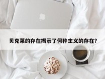 贝克莱的存在揭示了何种主义的存在？