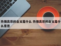 热情高昂的含义是什么 热情高昂的含义是什么意思