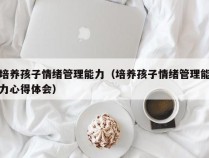 培养孩子情绪管理能力（培养孩子情绪管理能力心得体会）