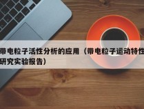 带电粒子活性分析的应用（带电粒子运动特性研究实验报告）