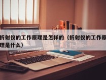 折射仪的工作原理是怎样的（折射仪的工作原理是什么）