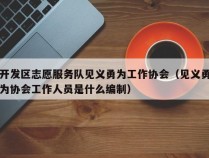 开发区志愿服务队见义勇为工作协会（见义勇为协会工作人员是什么编制）