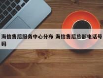 海信售后服务中心分布 海信售后总部电话号码