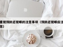 重视预防近视眼的注意事项（预防近视眼应注意）