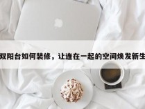 双阳台如何装修，让连在一起的空间焕发新生