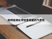 如何检测化学检查装置的气密性