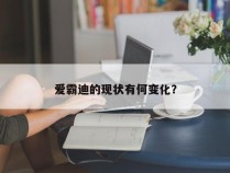 爱霸迪的现状有何变化？