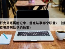 舒克贝塔历险记中，舒克从事哪个职业？（舒克贝塔历险记的故事）