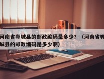 河南省郸城县的邮政编码是多少？（河南省郸城县的邮政编码是多少啊）