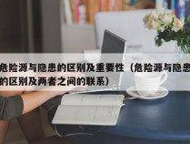 危险源与隐患的区别及重要性（危险源与隐患的区别及两者之间的联系）