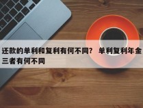 还款的单利和复利有何不同？ 单利复利年金三者有何不同