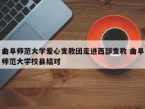 曲阜师范大学爱心支教团走进西部支教 曲阜师范大学校县结对