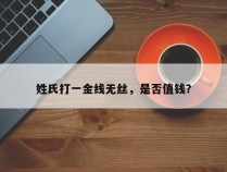 姓氏打一金线无丝，是否值钱？