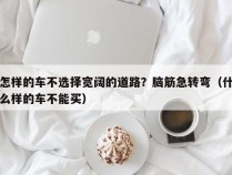 怎样的车不选择宽阔的道路？脑筋急转弯（什么样的车不能买）