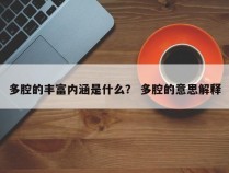 多腔的丰富内涵是什么？ 多腔的意思解释