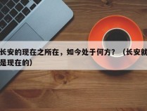 长安的现在之所在，如今处于何方？（长安就是现在的）