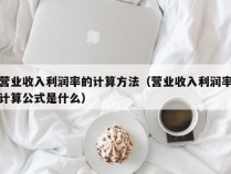 营业收入利润率的计算方法（营业收入利润率计算公式是什么）