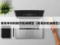 用简单材料制作机械模型（简易的机械模型）