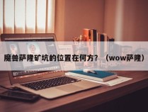 魔兽萨隆矿坑的位置在何方？（wow萨隆）