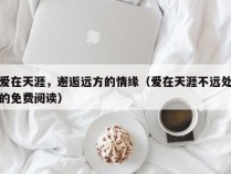 爱在天涯，邂逅远方的情缘（爱在天涯不远处的免费阅读）