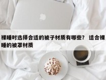 裸睡时选择合适的被子材质有哪些？ 适合裸睡的被罩材质