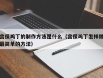 宫保鸡丁的制作方法是什么（宫保鸡丁怎样做最简单的方法）