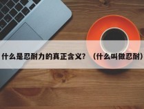 什么是忍耐力的真正含义？（什么叫做忍耐）