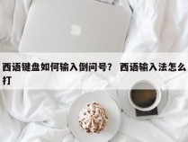 西语键盘如何输入倒问号？ 西语输入法怎么打