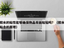 胶水的粘性能够确保物品牢固粘贴吗？（胶水粘合的原理）